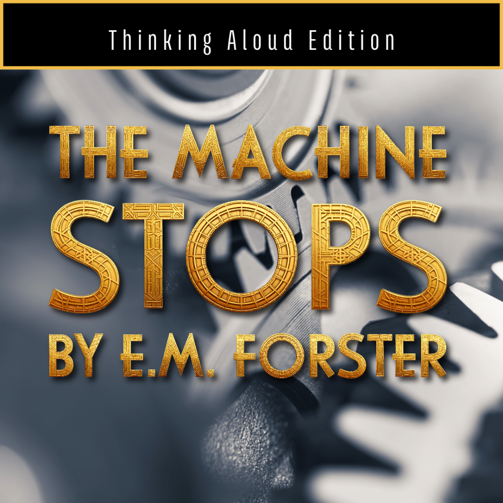 The Machine Stops [Thinking Aloud Edition]