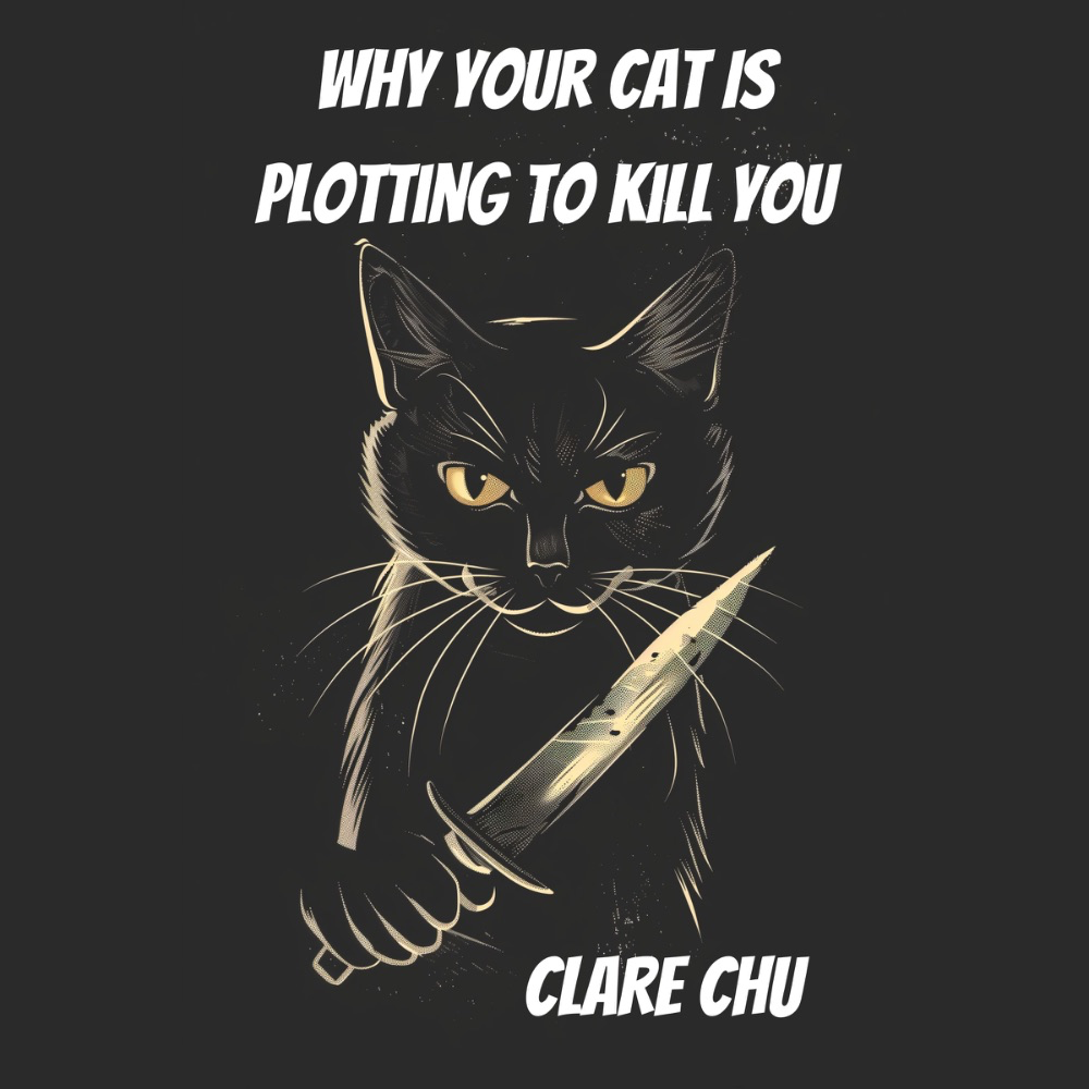 Why Your Cat Is Plotting to Kill You: A Paranoid Pet Owner’s Manual